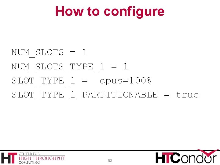 How to configure NUM_SLOTS = 1 NUM_SLOTS_TYPE_1 = 1 SLOT_TYPE_1 = cpus=100% SLOT_TYPE_1_PARTITIONABLE =