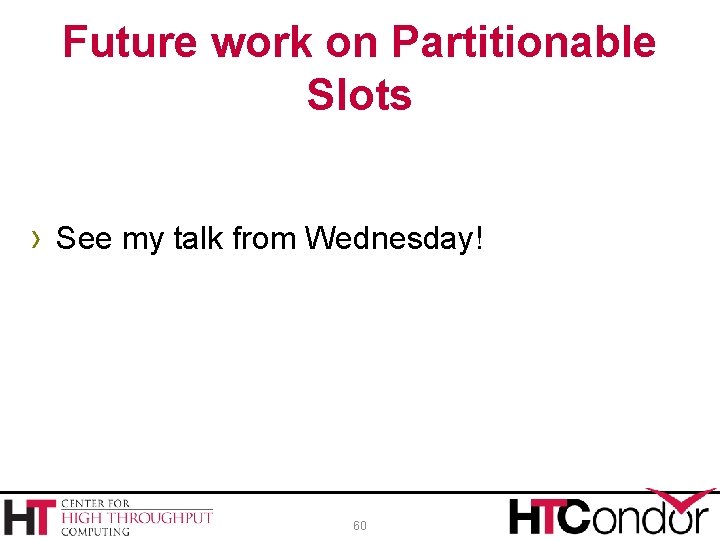 Future work on Partitionable Slots › See my talk from Wednesday! 60 