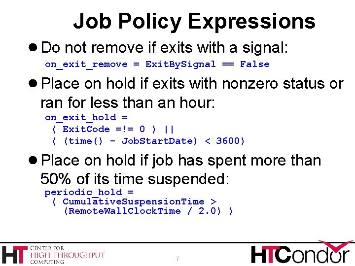 Job Policy Expressions ● Do not remove if exits with a signal: on_exit_remove =