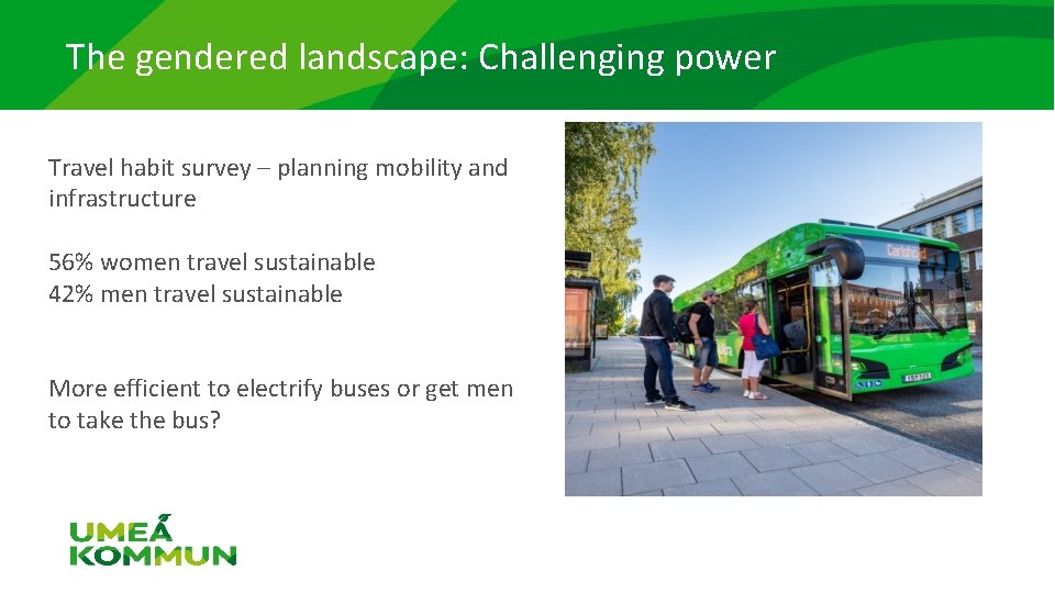 The gendered landscape: Challenging power Travel habit survey – planning mobility and infrastructure 56% The gendered landscape: Challenging power Travel habit survey – planning mobility and infrastructure 56%