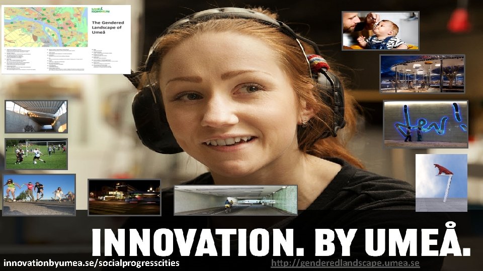 innovationbyumea. se/socialprogresscities http: //genderedlandscape. umea. se innovationbyumea. se/socialprogresscities http: //genderedlandscape. umea. se