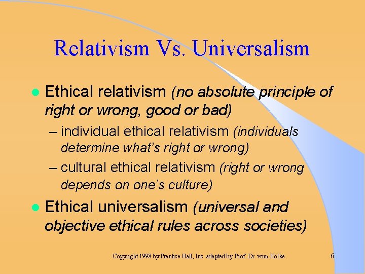 Relativism Vs. Universalism l Ethical relativism (no absolute principle of right or wrong, good