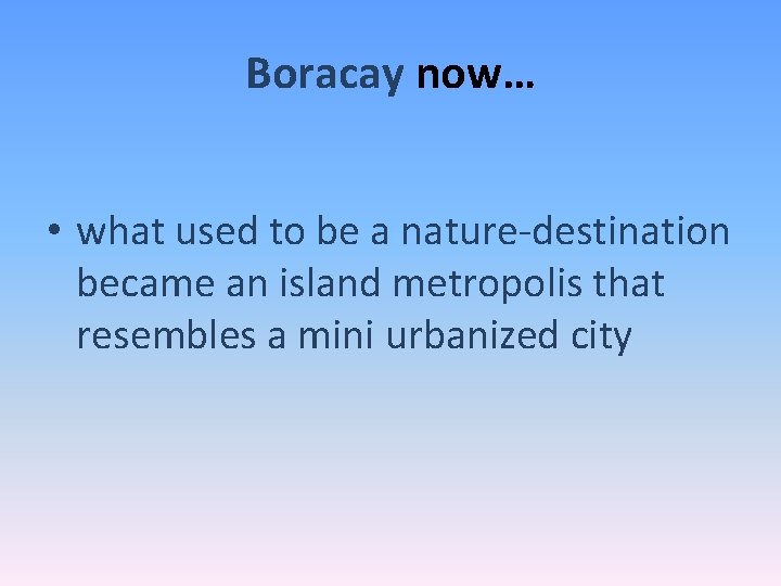 Boracay now… • what used to be a nature-destination became an island metropolis that