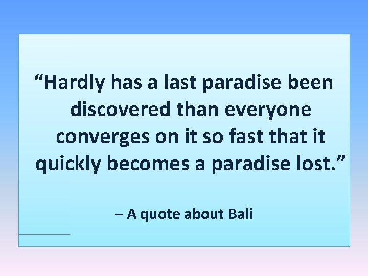 “Hardly has a last paradise been discovered than everyone converges on it so fast