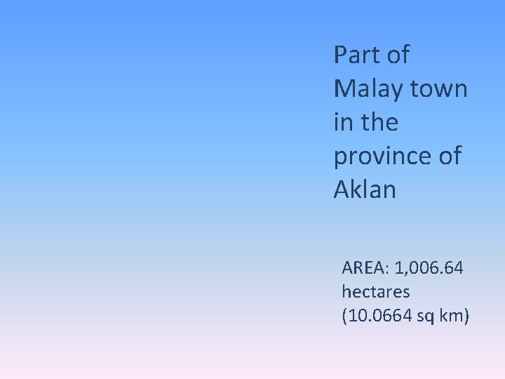Part of Malay town in the province of Aklan AREA: 1, 006. 64 hectares