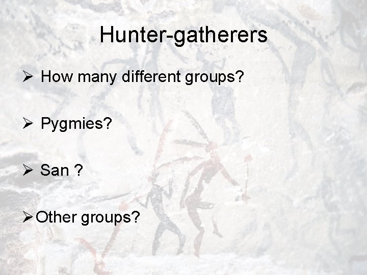 Hunter-gatherers Ø How many different groups? Ø Pygmies? Ø San ? Ø Other groups?
