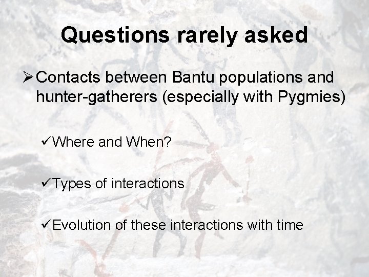 Questions rarely asked Ø Contacts between Bantu populations and hunter-gatherers (especially with Pygmies) üWhere