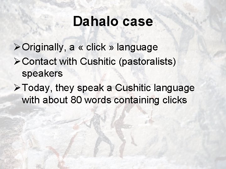 Dahalo case Ø Originally, a « click » language Ø Contact with Cushitic (pastoralists)