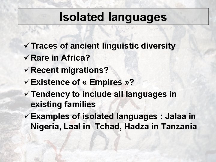 Isolated languages üTraces of ancient linguistic diversity üRare in Africa? üRecent migrations? üExistence of