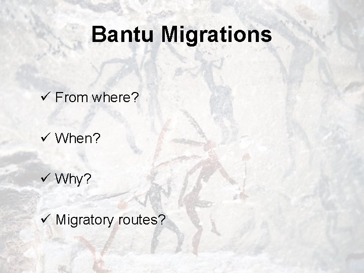 Bantu Migrations ü From where? ü When? ü Why? ü Migratory routes? 