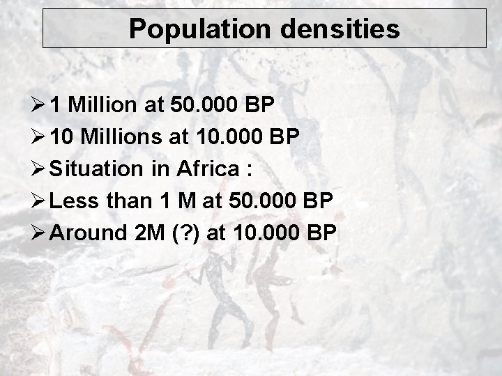 Population densities Ø 1 Million at 50. 000 BP Ø 10 Millions at 10.