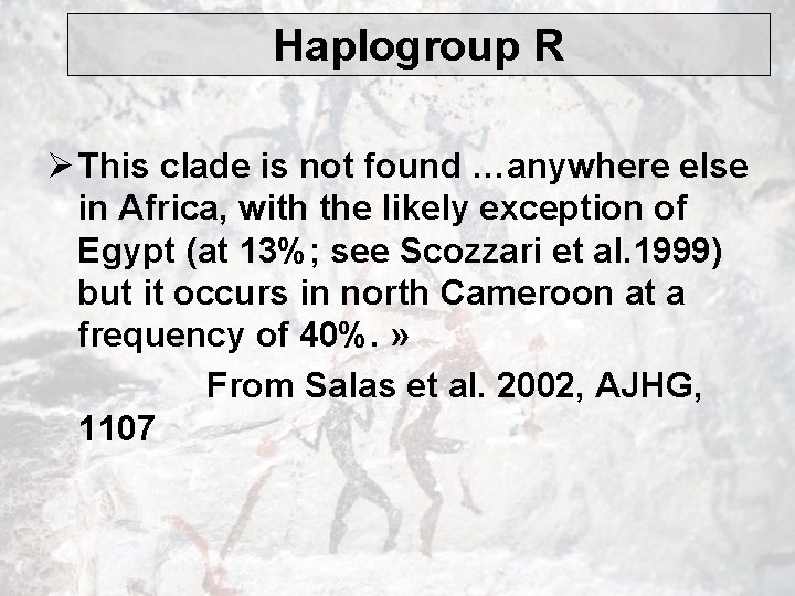 Haplogroup R Ø This clade is not found …anywhere else in Africa, with the