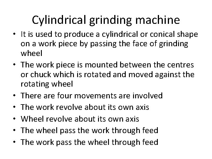 Cylindrical grinding machine • It is used to produce a cylindrical or conical shape