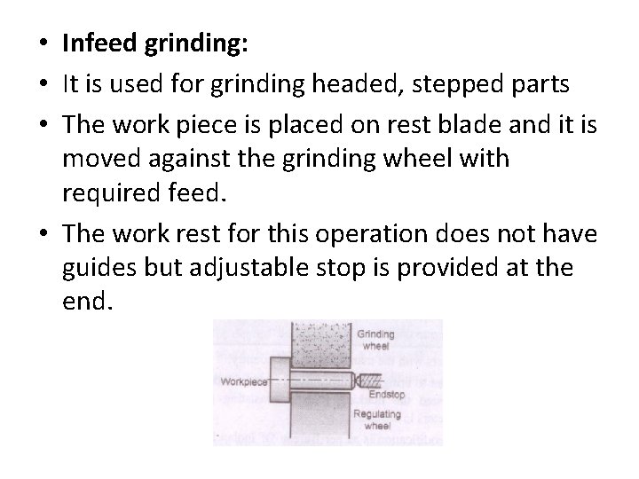  • Infeed grinding: • It is used for grinding headed, stepped parts •