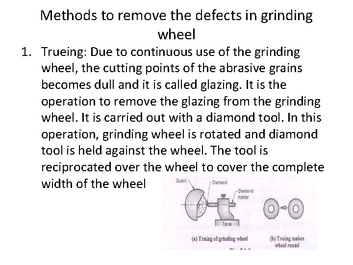 Methods to remove the defects in grinding wheel 1. Trueing: Due to continuous use