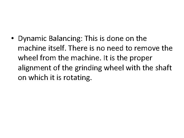  • Dynamic Balancing: This is done on the machine itself. There is no