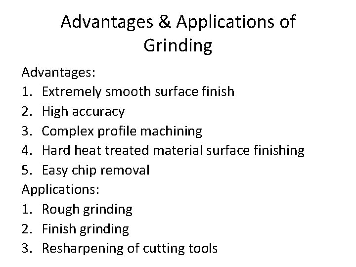 Advantages & Applications of Grinding Advantages: 1. Extremely smooth surface finish 2. High accuracy