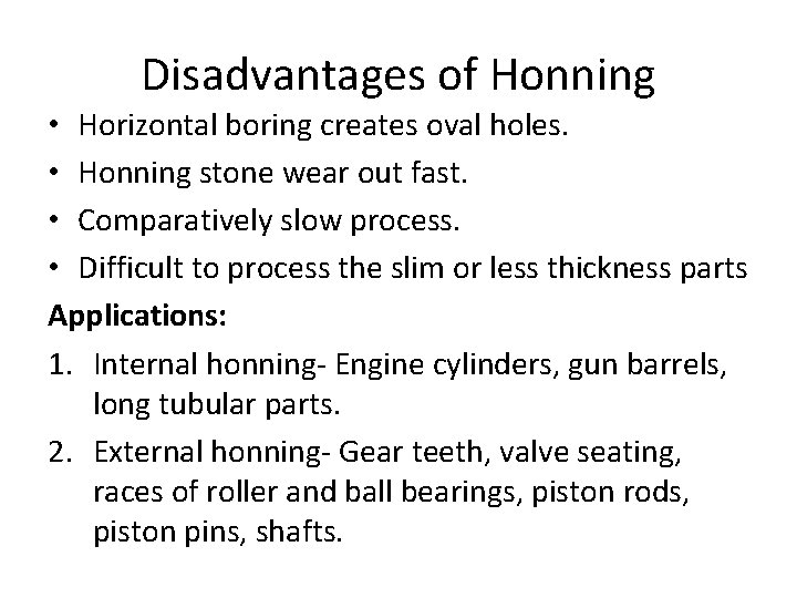 Disadvantages of Honning • Horizontal boring creates oval holes. • Honning stone wear out