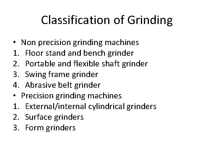 Classification of Grinding • Non precision grinding machines 1. Floor stand bench grinder 2.