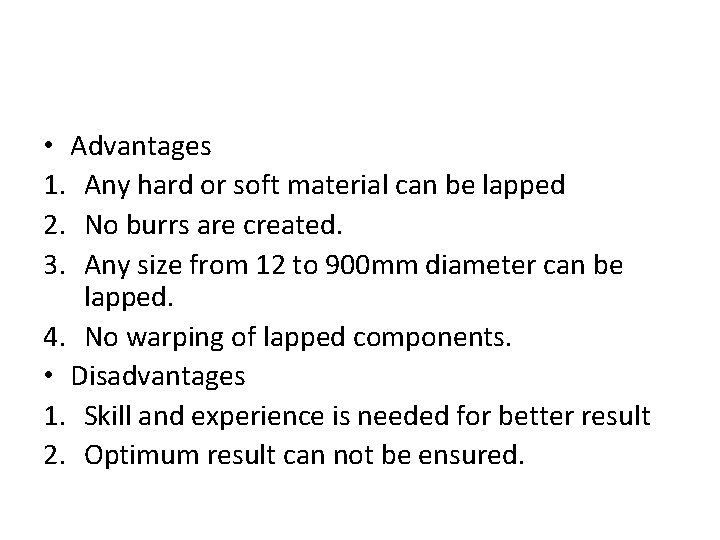  • Advantages 1. Any hard or soft material can be lapped 2. No