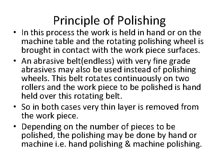 Principle of Polishing • In this process the work is held in hand or