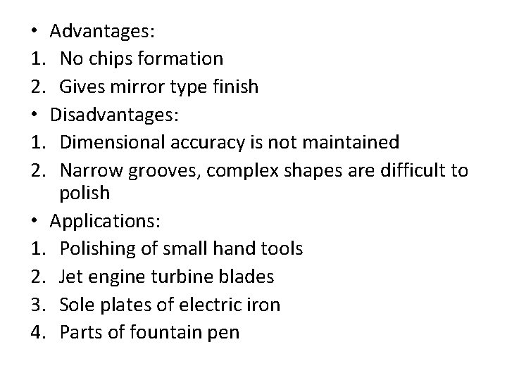  • Advantages: 1. No chips formation 2. Gives mirror type finish • Disadvantages: