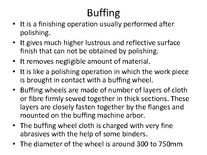 Buffing • It is a finishing operation usually performed after polishing. • It gives