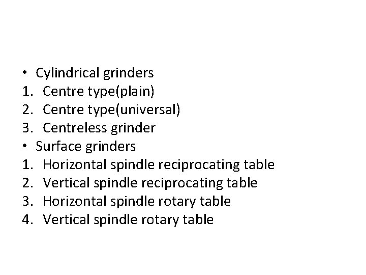  • Cylindrical grinders 1. Centre type(plain) 2. Centre type(universal) 3. Centreless grinder •