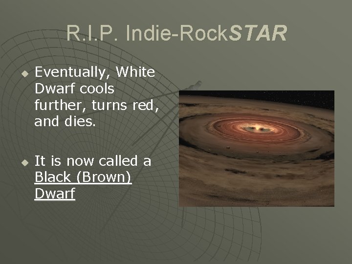 R. I. P. Indie-Rock. STAR u u Eventually, White Dwarf cools further, turns red,