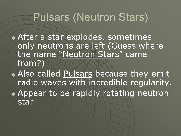 Pulsars (Neutron Stars) After a star explodes, sometimes only neutrons are left (Guess where