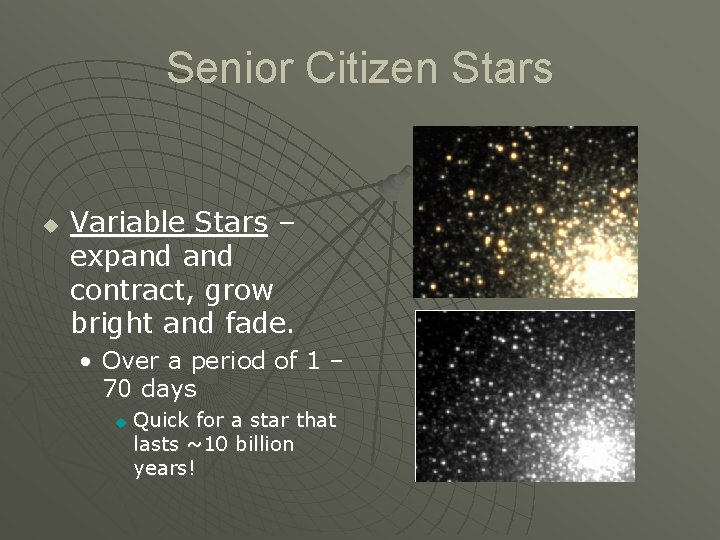 Senior Citizen Stars u Variable Stars – expand contract, grow bright and fade. •