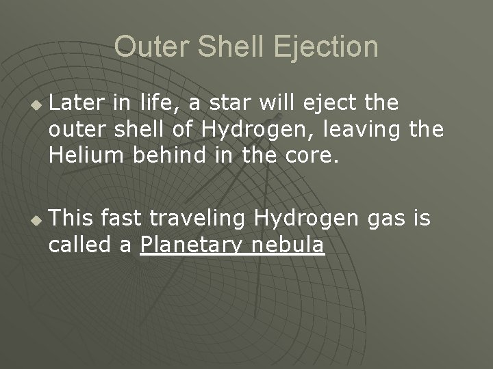 Outer Shell Ejection u u Later in life, a star will eject the outer