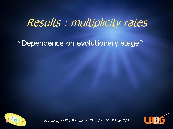 Results : multiplicity rates Dependence on evolutionary stage? Multiplicity in Star Formation - Toronto