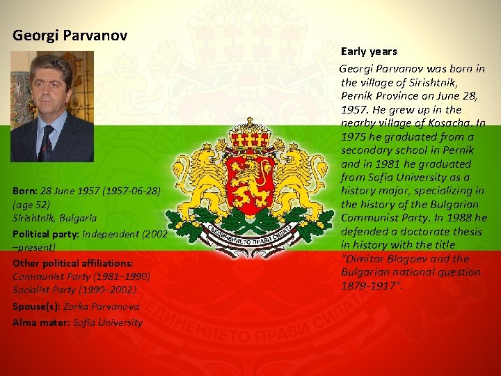 Georgi Parvanov Born: 28 June 1957 (1957 -06 -28) (age 52) Sirishtnik, Bulgaria Political