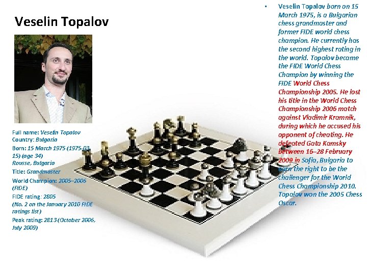 • Veselin Topalov Full name: Veselin Topalov Country: Bulgaria Born: 15 March 1975
