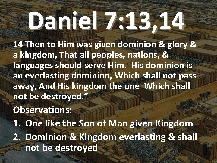 Daniel 7: 13, 14 14 Then to Him was given dominion & glory &