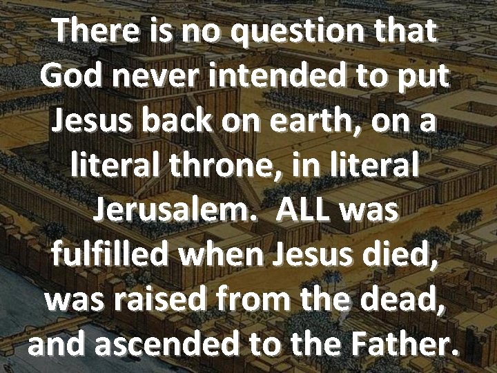 There is no question that God never intended to put Jesus back on earth,