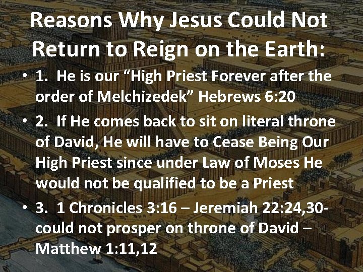 Reasons Why Jesus Could Not Return to Reign on the Earth: • 1. He