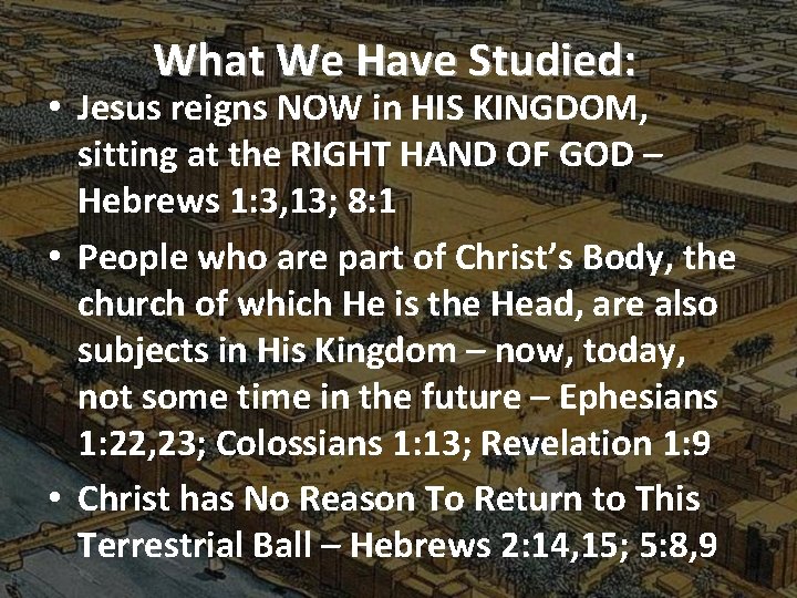 What We Have Studied: • Jesus reigns NOW in HIS KINGDOM, sitting at the