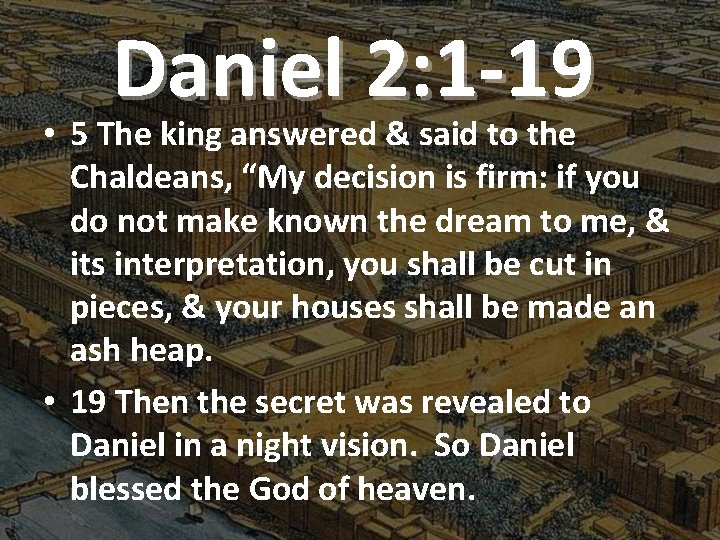 Daniel 2: 1 -19 • 5 The king answered & said to the Chaldeans,