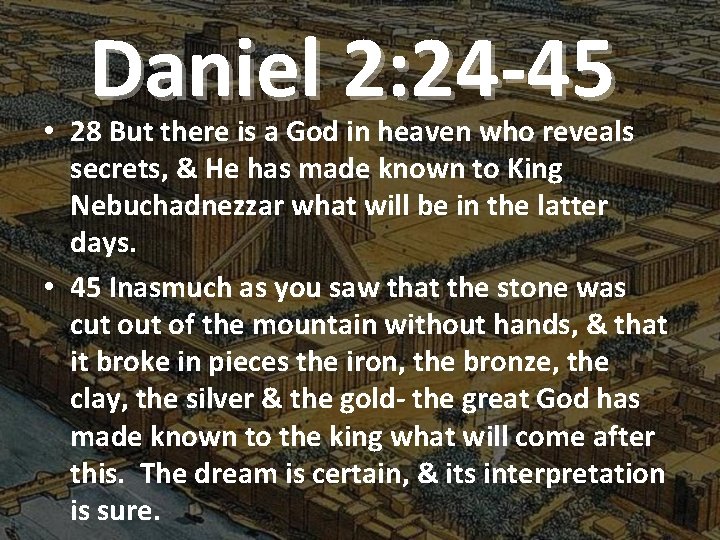 Daniel 2: 24 -45 • 28 But there is a God in heaven who