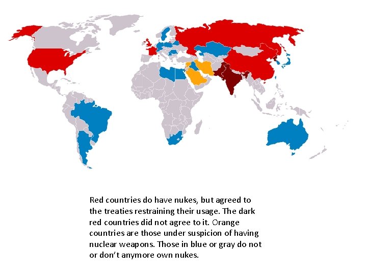 Red countries do have nukes, but agreed to the treaties restraining their usage. The