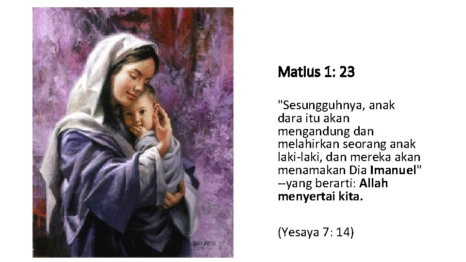 Matius 1: 23 "Sesungguhnya, anak dara itu akan mengandung dan melahirkan seorang anak laki-laki,