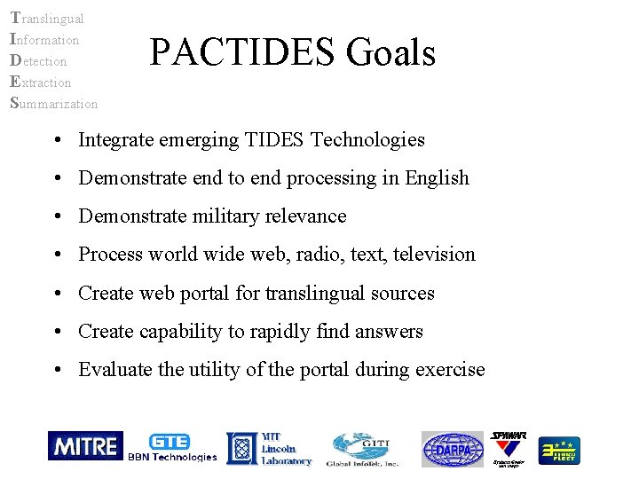 Translingual Information Detection Extraction Summarization PACTIDES Goals • Integrate emerging TIDES Technologies • Demonstrate