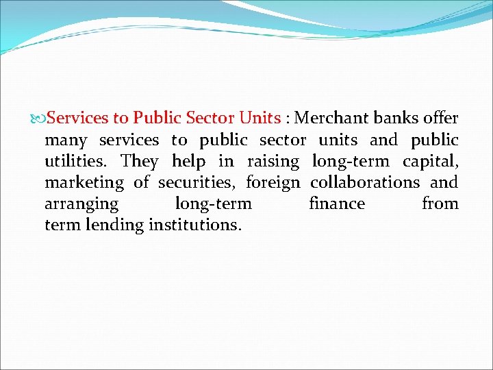  Services to Public Sector Units : Merchant banks offer many services to public