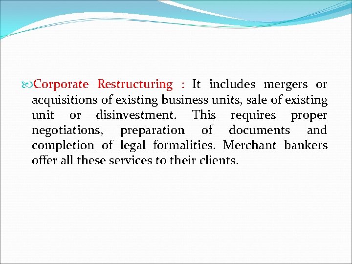  Corporate Restructuring : It includes mergers or acquisitions of existing business units, sale