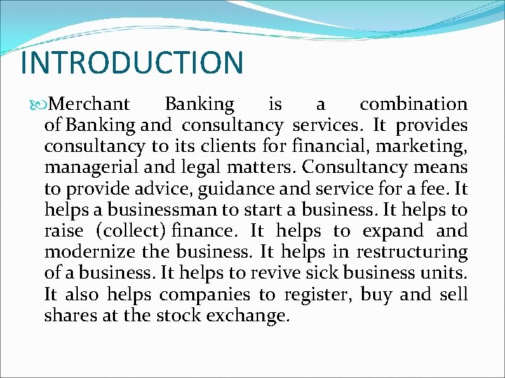 INTRODUCTION Merchant Banking is a combination of Banking and consultancy services. It provides consultancy