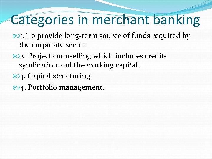 Categories in merchant banking 1. To provide long-term source of funds required by the