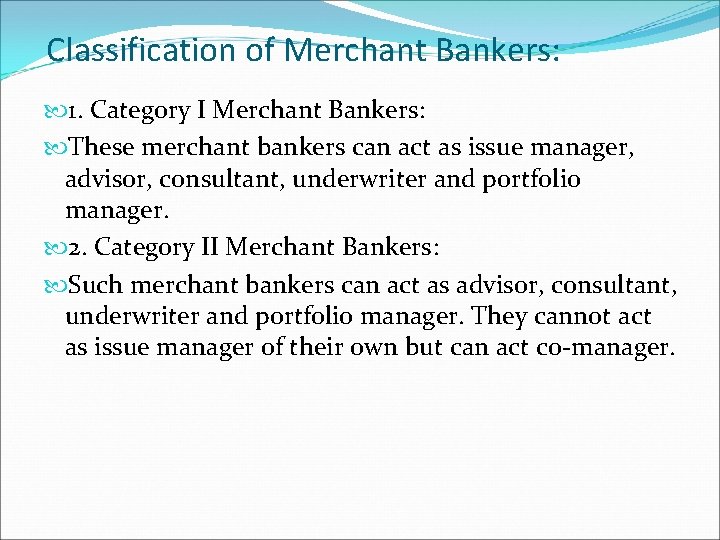 Classification of Merchant Bankers: 1. Category I Merchant Bankers: These merchant bankers can act