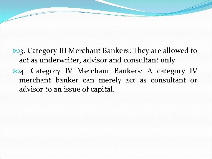  3. Category III Merchant Bankers: They are allowed to act as underwriter, advisor